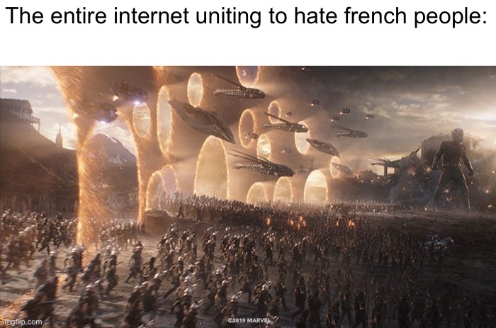 No french people here | The entire internet uniting to hate french people: | image tagged in endgame | made w/ Imgflip meme maker