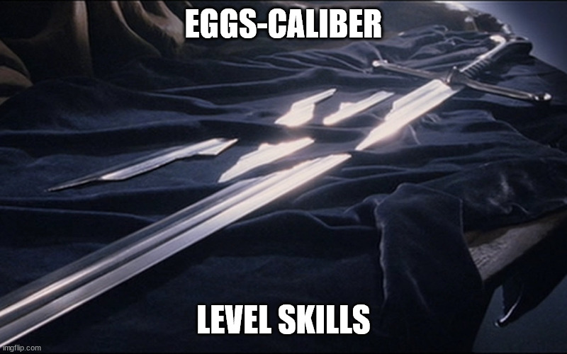 Narsil shards, LOTR | EGGS-CALIBER LEVEL SKILLS | image tagged in narsil shards lotr | made w/ Imgflip meme maker