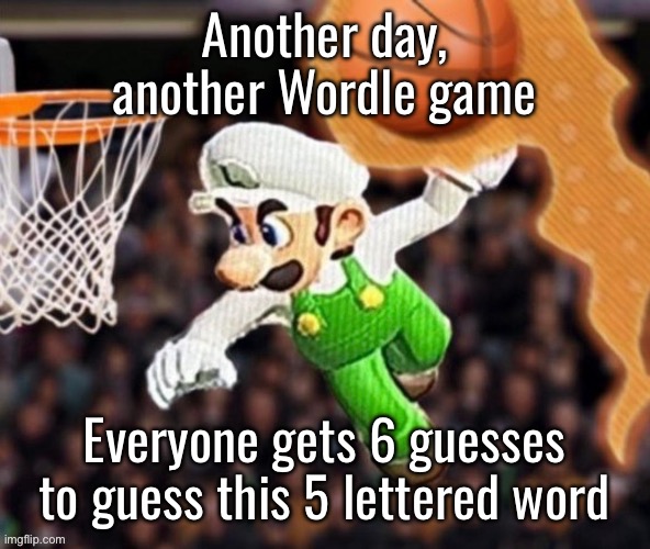 Luigi balling on them Hoes | Another day, another Wordle game; Everyone gets 6 guesses to guess this 5 lettered word | image tagged in luigi balling on them hoes | made w/ Imgflip meme maker