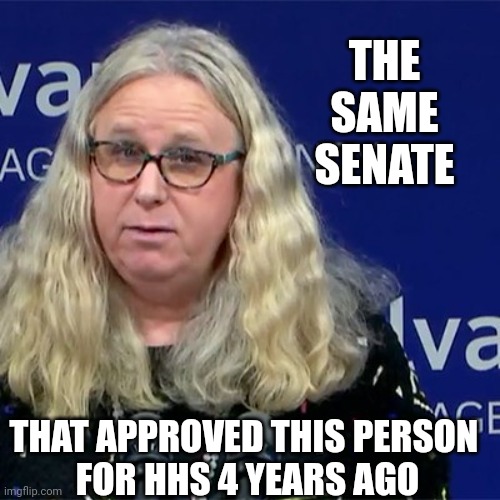 Rachel Levine | THE SAME SENATE THAT APPROVED THIS PERSON 
FOR HHS 4 YEARS AGO | image tagged in rachel levine | made w/ Imgflip meme maker