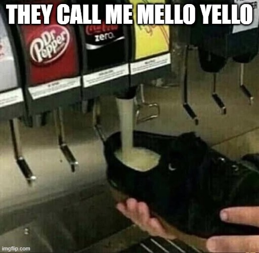 Needed a Drink | THEY CALL ME MELLO YELLO | image tagged in cursed image | made w/ Imgflip meme maker