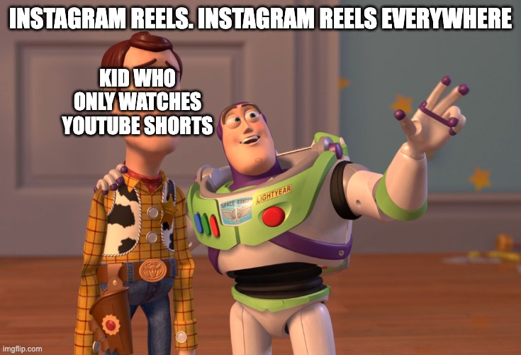 well this sucks | INSTAGRAM REELS. INSTAGRAM REELS EVERYWHERE; KID WHO ONLY WATCHES YOUTUBE SHORTS | image tagged in memes,x x everywhere | made w/ Imgflip meme maker