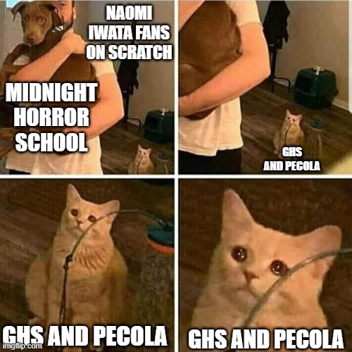 give the other shows from Naomi Iwata some love, okay? | NAOMI IWATA FANS ON SCRATCH; MIDNIGHT HORROR SCHOOL; GHS AND PECOLA; GHS AND PECOLA; GHS AND PECOLA | image tagged in sad cat holding dog | made w/ Imgflip meme maker