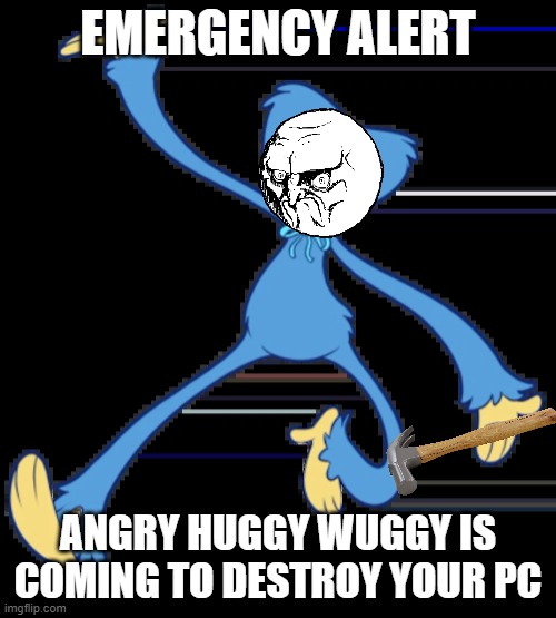 Huggy Wuggy memes | EMERGENCY ALERT; ANGRY HUGGY WUGGY IS COMING TO DESTROY YOUR PC | image tagged in huggy wuggy animated | made w/ Imgflip meme maker