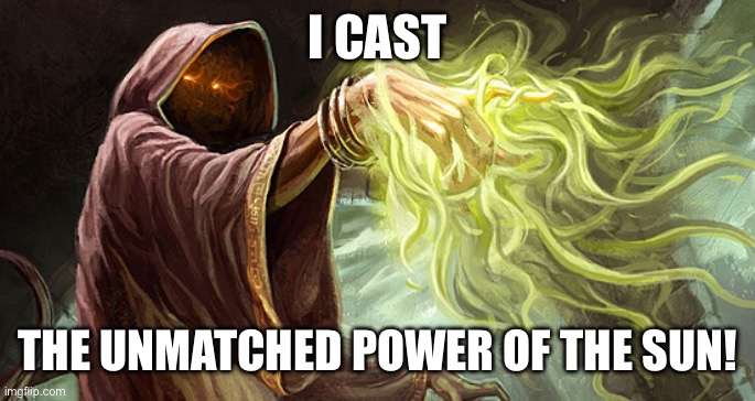 I cast fireball-NO…………. | I CAST; THE UNMATCHED POWER OF THE SUN! | image tagged in i cast | made w/ Imgflip meme maker