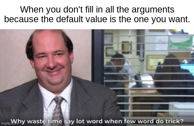 Why waste time say lot word | When you don't fill in all the arguments because the default value is the one you want. | image tagged in why waste time say lot word,programming,science | made w/ Imgflip meme maker