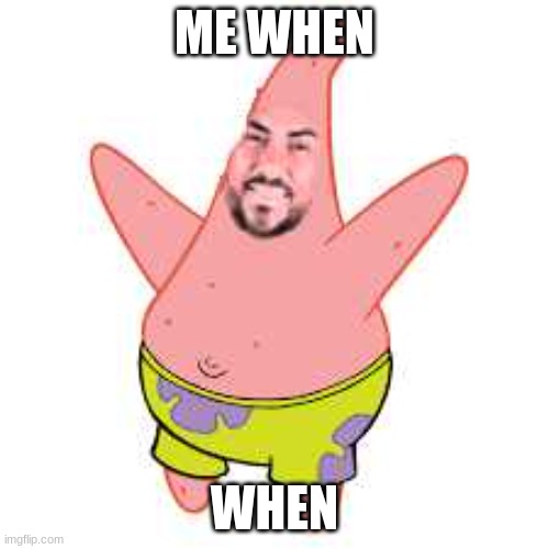 Anthony Santander as Patrick Star | ME WHEN; WHEN | image tagged in pattander,patrick star,anthony santander,baseball,cartoon,memes | made w/ Imgflip meme maker