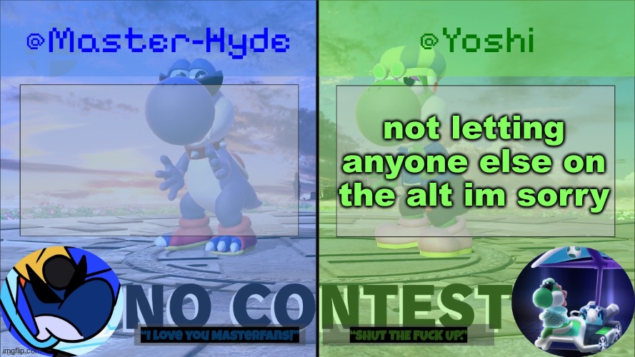 Yoshi & Master-Hyde | not letting anyone else on the alt im sorry | image tagged in yoshi master-hyde | made w/ Imgflip meme maker