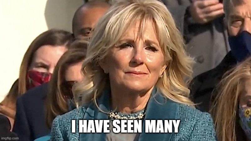 Jill Biden | I HAVE SEEN MANY | image tagged in jill biden | made w/ Imgflip meme maker