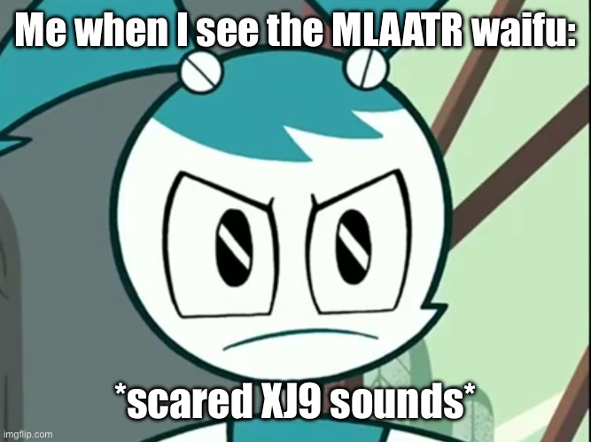 little bit scared. | Me when I see the MLAATR waifu:; *scared XJ9 sounds* | image tagged in jenny wakeman reaction | made w/ Imgflip meme maker