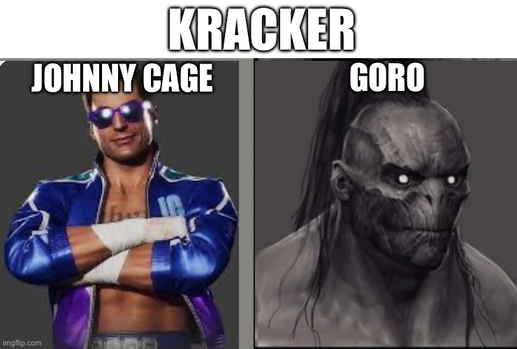 Only Mortal Kombat fans will understand | KRACKER; GORO; JOHNNY CAGE | image tagged in mr incredible uncanny | made w/ Imgflip meme maker