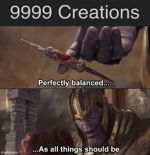 10000th image created | image tagged in thanos perfectly balanced as all things should be | made w/ Imgflip meme maker