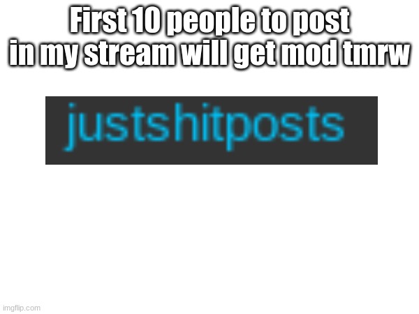 d o i t | First 10 people to post in my stream will get mod tmrw | made w/ Imgflip meme maker