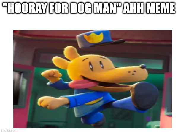 "HOORAY FOR DOG MAN" AHH MEME | made w/ Imgflip meme maker