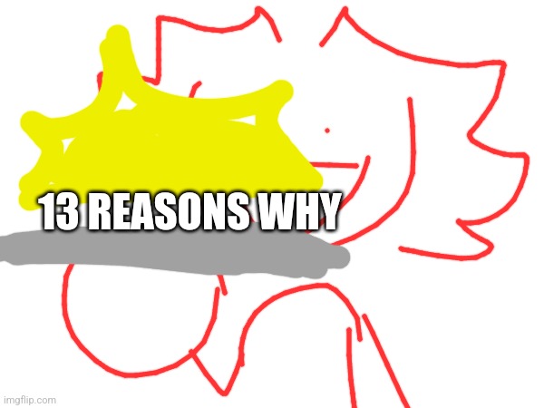 13 REASONS WHY | made w/ Imgflip meme maker