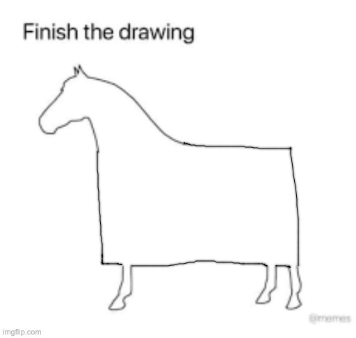 Finish the drawing | image tagged in finish the drawing | made w/ Imgflip meme maker