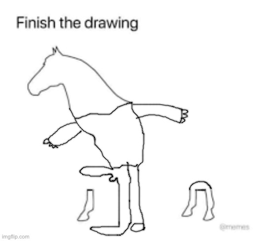 Finish the drawing | image tagged in finish the drawing | made w/ Imgflip meme maker