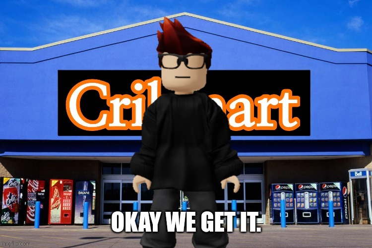 Cribmart | OKAY WE GET IT. | image tagged in cribmart | made w/ Imgflip meme maker