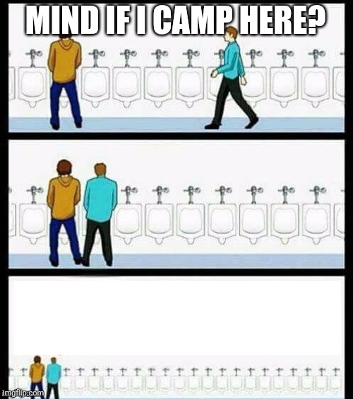 Urinal Guy (More text room) | MIND IF I CAMP HERE? | image tagged in urinal guy more text room | made w/ Imgflip meme maker