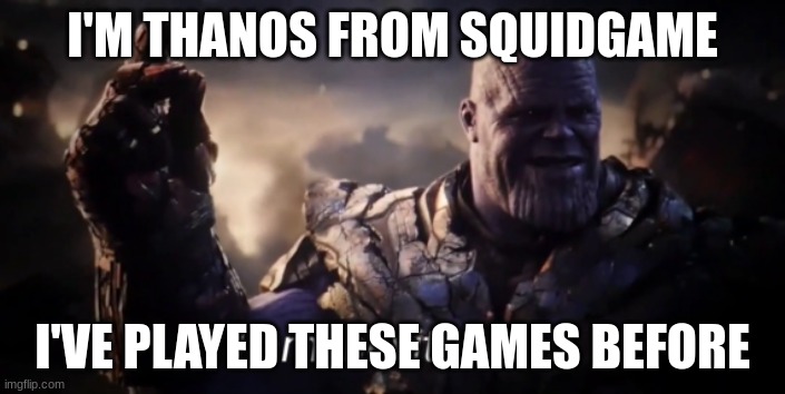 I am inevitable | I'M THANOS FROM SQUIDGAME; I'VE PLAYED THESE GAMES BEFORE | image tagged in i am inevitable | made w/ Imgflip meme maker