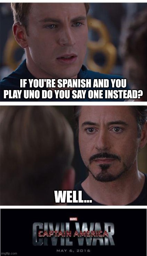 Who do you agree with | IF YOU'RE SPANISH AND YOU PLAY UNO DO YOU SAY ONE INSTEAD? WELL... | image tagged in memes,marvel civil war 1 | made w/ Imgflip meme maker