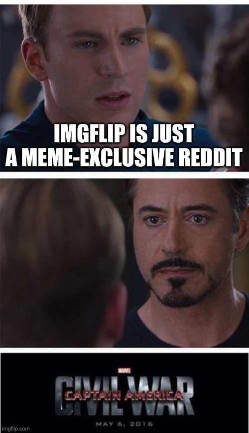 upvotes, streams are just subreddits, etc | IMGFLIP IS JUST A MEME-EXCLUSIVE REDDIT | image tagged in memes,marvel civil war 1,funny memes,meme,imgflip,relatable | made w/ Imgflip meme maker