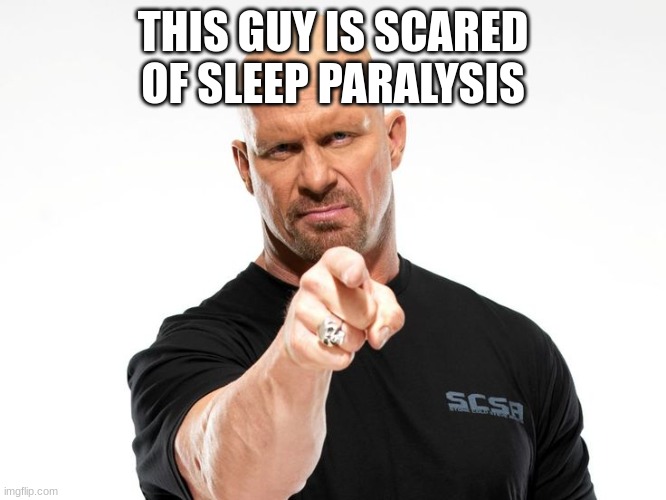 Bald tough guy pointing at you | THIS GUY IS SCARED OF SLEEP PARALYSIS | image tagged in bald tough guy pointing at you | made w/ Imgflip meme maker