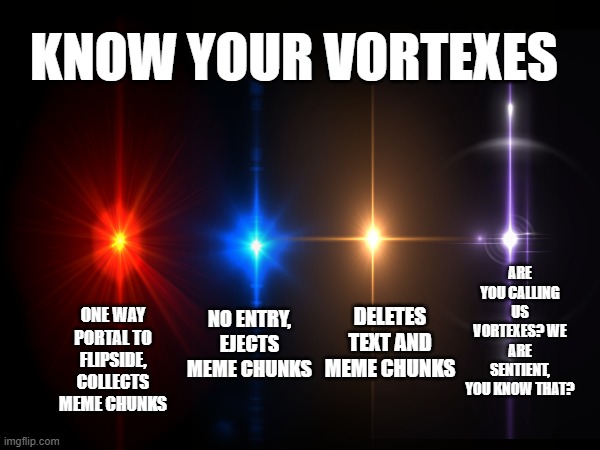 KNOW YOUR VORTEXES; ARE YOU CALLING US VORTEXES? WE ARE SENTIENT, YOU KNOW THAT? NO ENTRY, EJECTS MEME CHUNKS; DELETES TEXT AND MEME CHUNKS; ONE WAY PORTAL TO FLIPSIDE, COLLECTS MEME CHUNKS | made w/ Imgflip meme maker