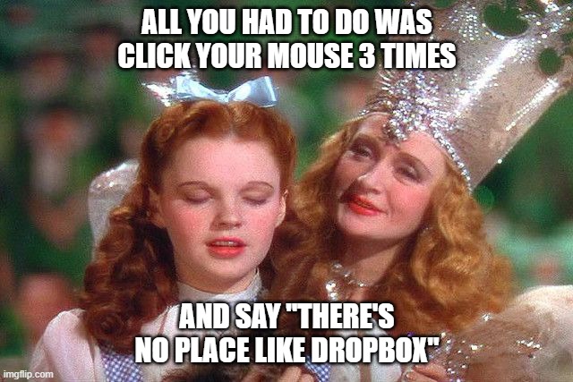 Dorothy and Glinda RTFM | ALL YOU HAD TO DO WAS CLICK YOUR MOUSE 3 TIMES; AND SAY "THERE'S NO PLACE LIKE DROPBOX" | image tagged in demotivationals | made w/ Imgflip meme maker