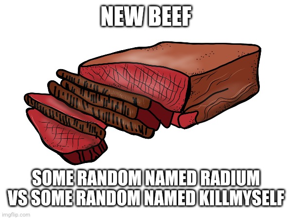 NEW BEEF; SOME RANDOM NAMED RADIUM VS SOME RANDOM NAMED KILLMYSELF | made w/ Imgflip meme maker