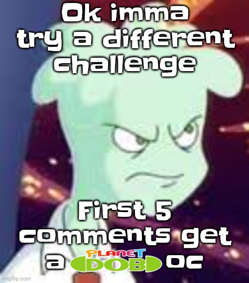 Erm.. what the PISSED OFF | Ok imma try a different challenge; First 5 comments get a          oc | image tagged in erm what the pissed off | made w/ Imgflip meme maker