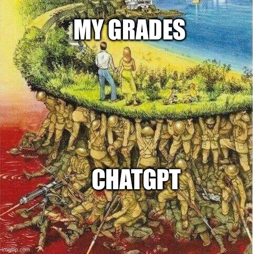 Soldiers hold up society | MY GRADES; CHATGPT | image tagged in soldiers hold up society | made w/ Imgflip meme maker