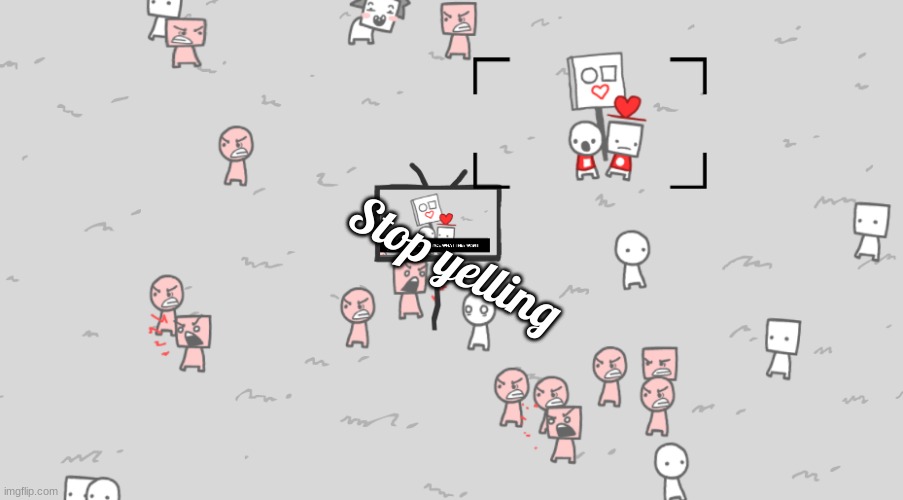 Stop yelling | made w/ Imgflip meme maker