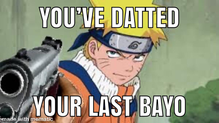 you've datted your last bayo | image tagged in you've datted your last bayo | made w/ Imgflip meme maker