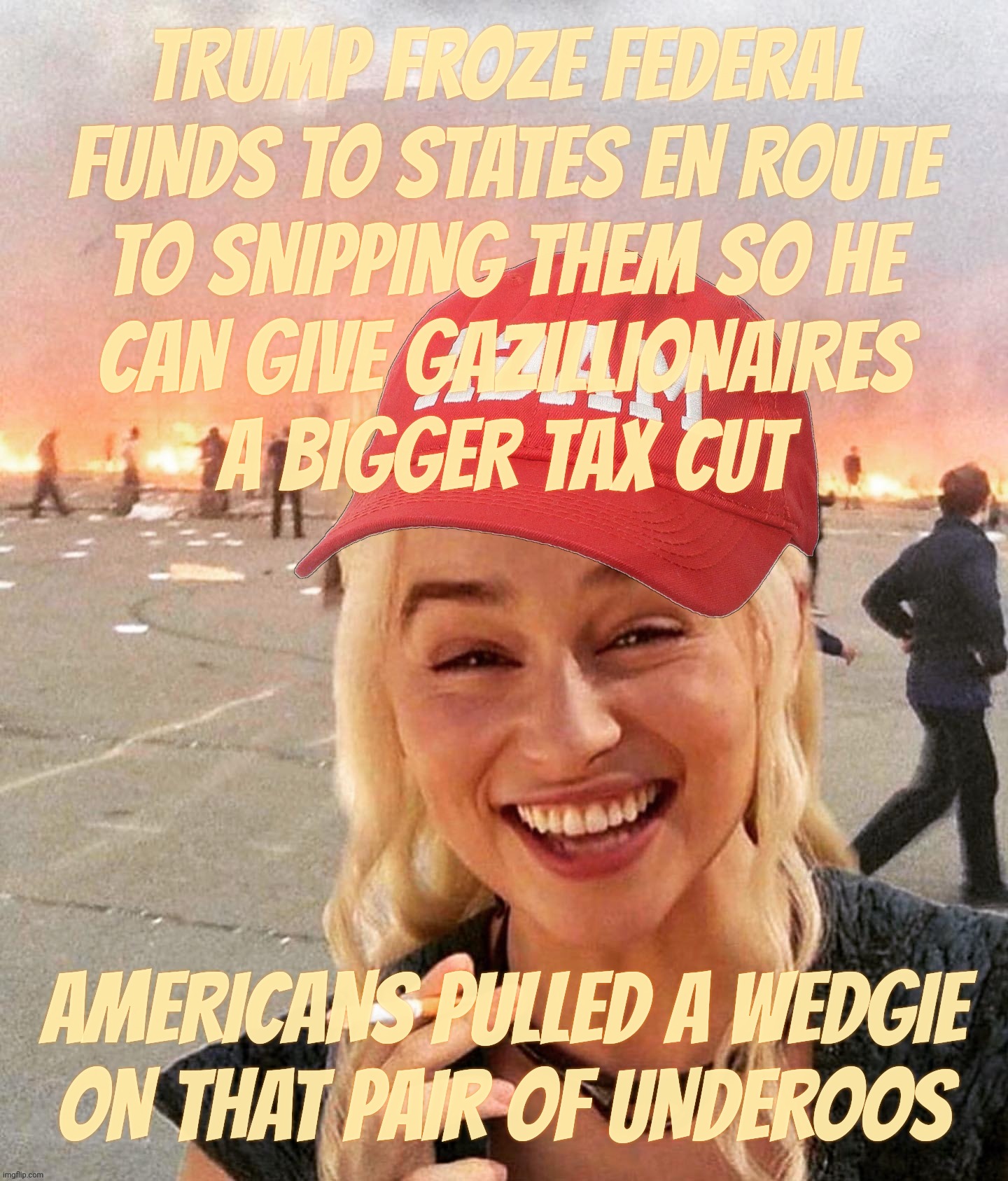 A mere detour on the road to sefdom? Or does hope still live on the side of our freedom? | TRUMP FROZE FEDERAL
FUNDS TO STATES EN ROUTE
TO SNIPPING THEM SO HE
CAN GIVE GAZILLIONAIRES
A BIGGER TAX CUT AMERICANS PULLED A WEDGIE ON TH | image tagged in disaster smoker girl maga edition,trump trying to freeze federal funding,forced to halt,hope lives,america,freedom | made w/ Imgflip meme maker