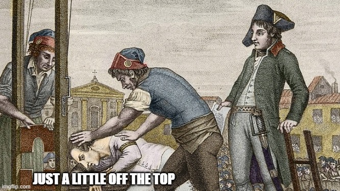 Guillotine this | JUST A LITTLE OFF THE TOP | image tagged in guillotine this | made w/ Imgflip meme maker