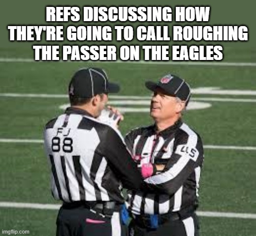 The refs discussing how they're going to call roughing the passer on the Bills | REFS DISCUSSING HOW THEY'RE GOING TO CALL ROUGHING THE PASSER ON THE EAGLES | image tagged in sports,football,super bowl,nfl referee,funny,humor | made w/ Imgflip meme maker