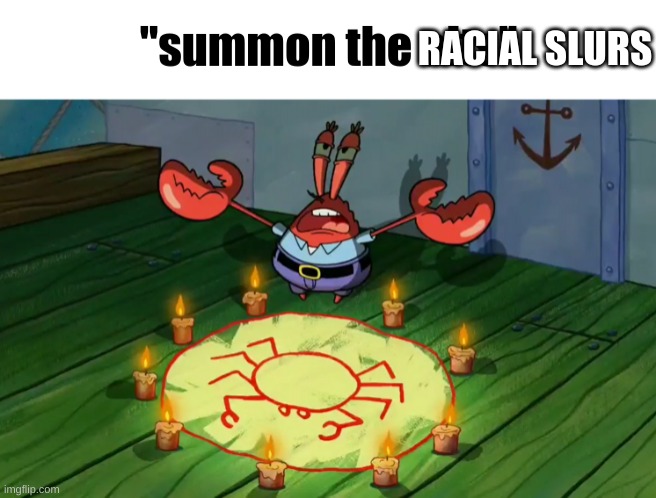 summon the alts | RACIAL SLURS | image tagged in summon the alts | made w/ Imgflip meme maker