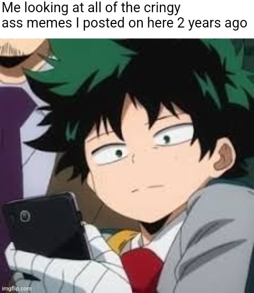 : ) | Me looking at all of the cringy ass memes I posted on here 2 years ago | image tagged in deku dissapointed | made w/ Imgflip meme maker