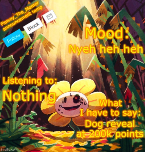 Undertale themed title | Nyeh heh heh; Nothing; Dog reveal at 200k points | image tagged in flowey_the_memer announcement template | made w/ Imgflip meme maker