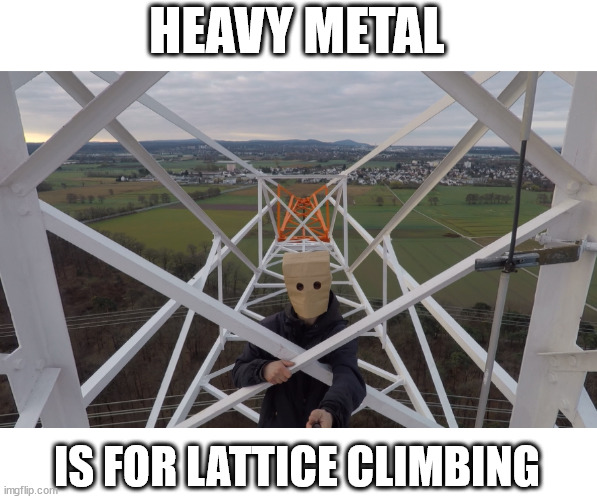 Heavy metal is for lattice climbing | HEAVY METAL; IS FOR LATTICE CLIMBING | image tagged in paper bag head,lattice climbing,meme,heavy metal,baghead,climber | made w/ Imgflip meme maker