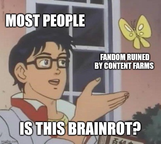 Is This A Pigeon | MOST PEOPLE; FANDOM RUINED BY CONTENT FARMS; IS THIS BRAINROT? | image tagged in memes,is this a pigeon | made w/ Imgflip meme maker