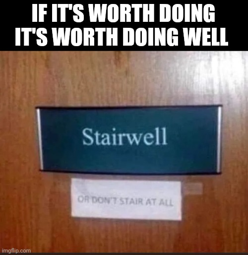 If It's Worth Doing It's Worth Doing Well | IF IT'S WORTH DOING IT'S WORTH DOING WELL | image tagged in chris joines | made w/ Imgflip meme maker