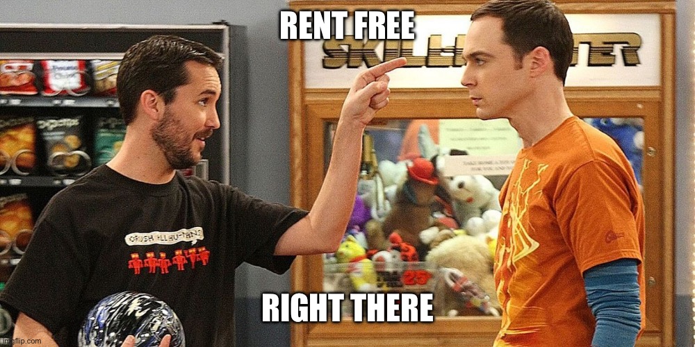 RENT FREE; RIGHT THERE | image tagged in funny | made w/ Imgflip meme maker
