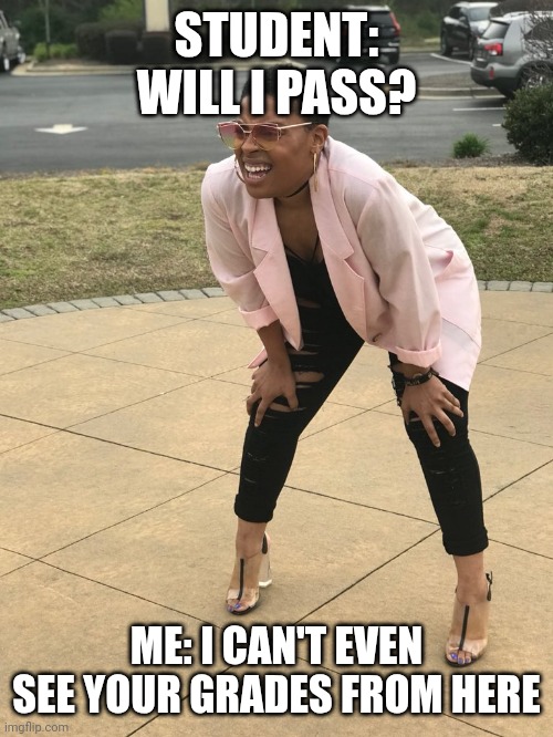 Black woman squinting | STUDENT: WILL I PASS? ME: I CAN'T EVEN SEE YOUR GRADES FROM HERE | image tagged in black woman squinting | made w/ Imgflip meme maker