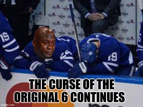 Toronto Maple Leafs meme | THE CURSE OF THE ORIGINAL 6 CONTINUES | image tagged in memes,toronto maple leafs,nhl,ice hockey,hockey | made w/ Imgflip meme maker