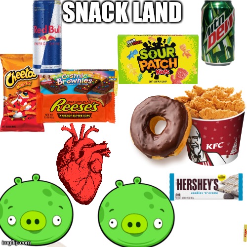 My favorite is the heart. | SNACK LAND | image tagged in angry birds,gaming,snacks,mountain dew,obesity,invader zim | made w/ Imgflip meme maker