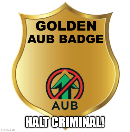 Golden  AUB Badge! | HALT CRIMINAL! | image tagged in golden aub badge | made w/ Imgflip meme maker