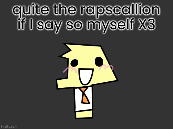 silly little fella :3 | quite the rapscallion if I say so myself X3 | made w/ Imgflip meme maker