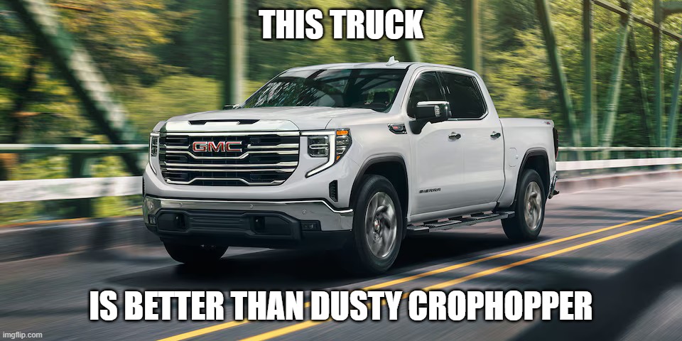 Truck | THIS TRUCK; IS BETTER THAN DUSTY CROPHOPPER | image tagged in truck | made w/ Imgflip meme maker